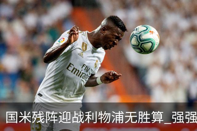 国米残阵迎战利物浦无胜算 强强对话献进球大战