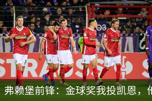 弗赖堡前锋：金球奖我投凯恩，他不是那种魔术师