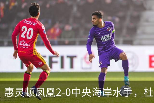 惠灵顿凤凰2-0中央海岸水手，杜兰、科班-派珀破门