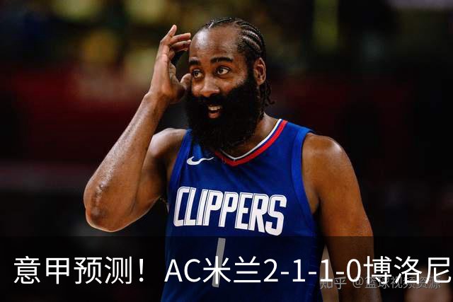 意甲预测！AC米兰2-1-1-0博洛尼亚，威尼斯0-3国米，热那亚1-2尤文