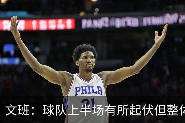 文班：球队上半场有所起伏但整体表现出色 我们今天找到了感觉