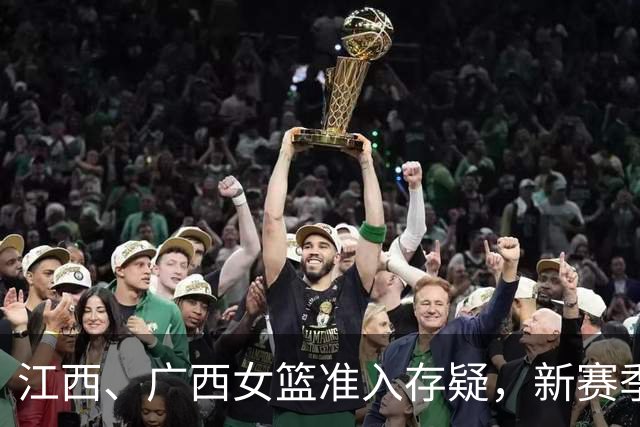 江西、广西女篮准入存疑，新赛季WCBA球队数量还有变数？