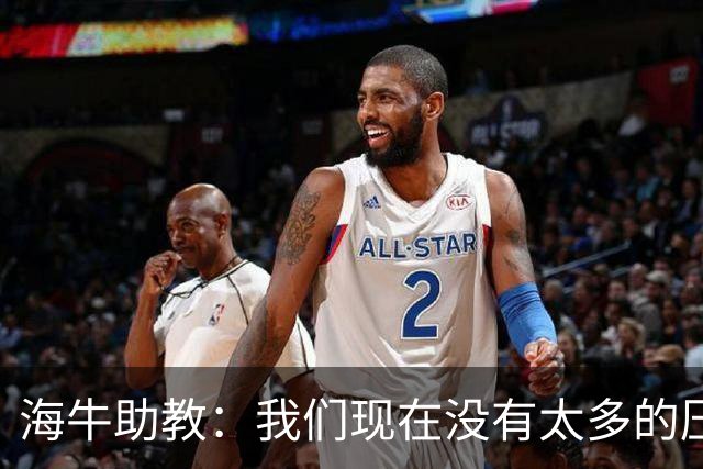 海牛助教：我们现在没有太多的压力，尽可能展现出最好的一面