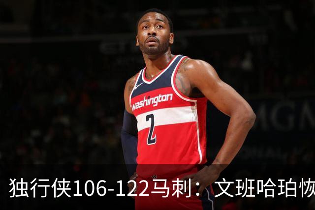 独行侠106-122马刺：文班哈珀恢复状态取胜，达拉斯人希望渺茫