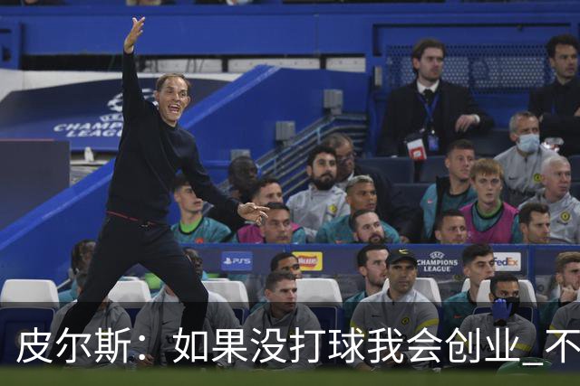 皮尔斯：如果没打球我会创业 不管从事什么行业都要做到更高水平