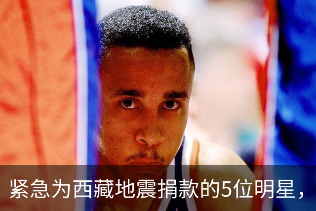 紧急为西藏地震捐款的5位明星，个个口碑好，这才是我们该追的星