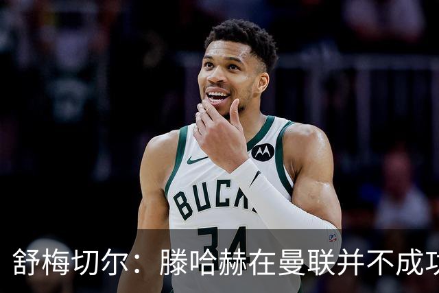 舒梅切尔：滕哈赫在曼联并不成功，在勒沃库森执教3场比赛就下课