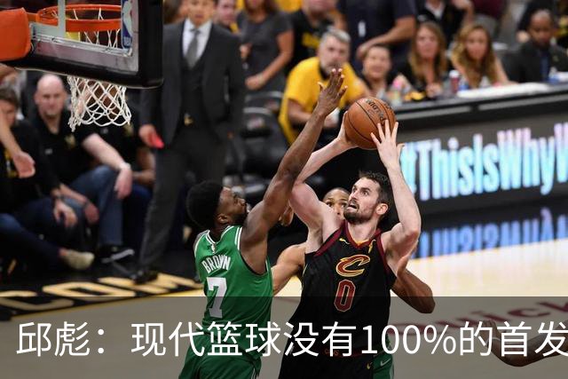 邱彪：现代篮球没有100%的首发 高诗岩开始对抗训练