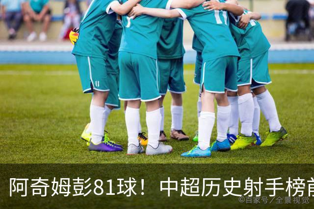 阿奇姆彭81球！中超历史射手榜前十，今年若成功夺冠，他将是大连最佳引援