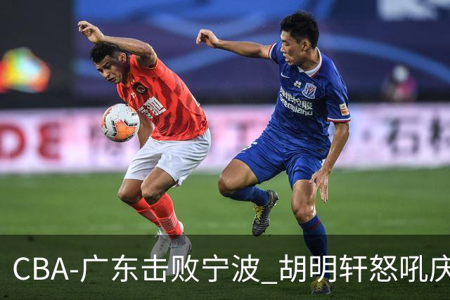 CBA-广东击败宁波 胡明轩怒吼庆祝胜利
